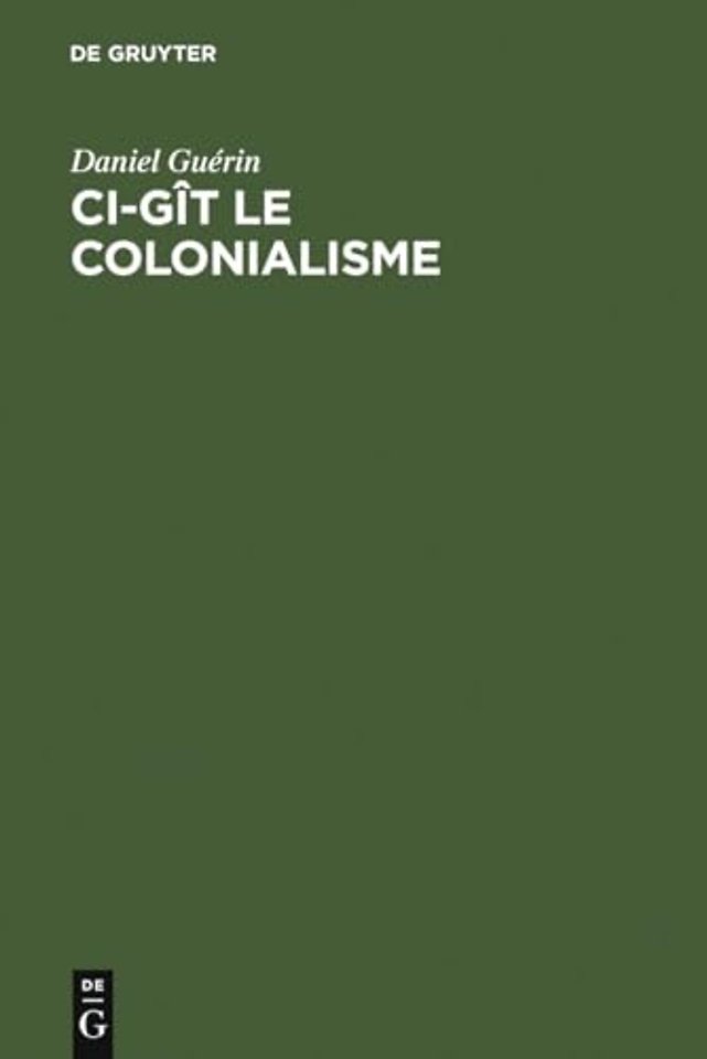 Ci–gît le colonialisme – Algérie, Inde, Indochine, Madagascar, Maroc, Palestine, Polynésie, Tunisie ; témoignage militant