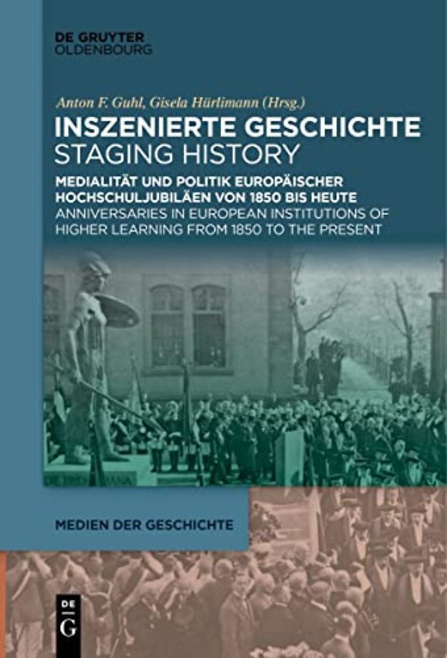 Inszenierte Geschichte Staging History – Medialität und Politik europäischer Hochschuljubiläen von 1850 bis heute Anniversari