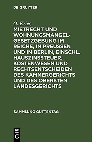 Mietrecht Und Wohnungsmangelgesetzgebung Im Reiche, in Preußen Und in Berlin, Einschl. Hauszinssteuer, Kostenwesen Und Rechtsentscheiden Des Kammergerichts Und Des Obersten Landesgerichts