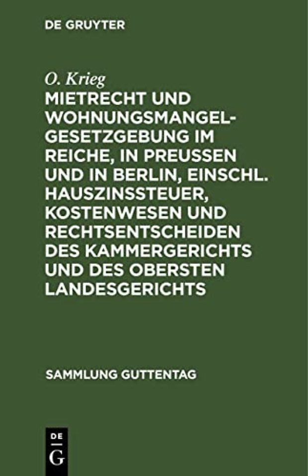 Mietrecht Und Wohnungsmangelgesetzgebung Im Reiche, in Preußen Und in Berlin, Einschl. Hauszinssteuer, Kostenwesen Und Rechtsentscheiden Des Kammergerichts Und Des Obersten Landesgerichts
