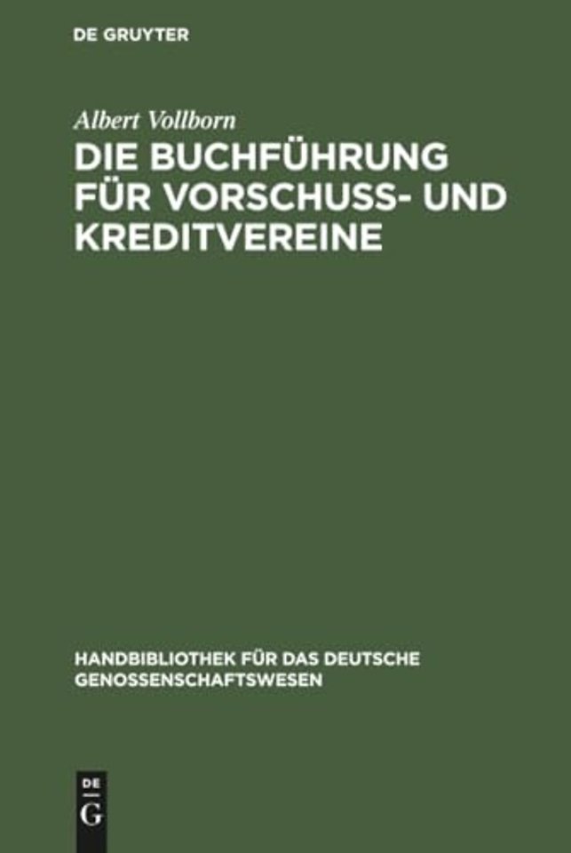Die Buchführung für Vorschuβ– und Kreditvereine – Praktische Anweisung zur Einrichtung und Führung der Bücher für Kreditgenossenschaften aller Art