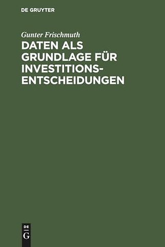 Daten als Grundlage für Investitionsentscheidung – Theoretische Anforderungen und praktische Möglichkeiten der Datenermittlung im Rahmen des in