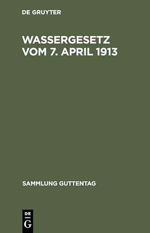 Wassergesetz vom 7. April 1913 – Mit Einleitung, Erläuterungen und Sachregister