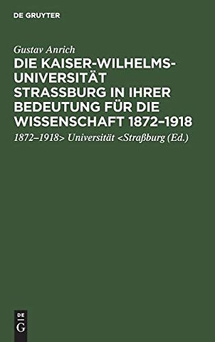 Die Kaiser-Wilhelms-Universitat Straßburg in Ihrer Bedeutung Fur Die Wissenschaft 1872-1918
