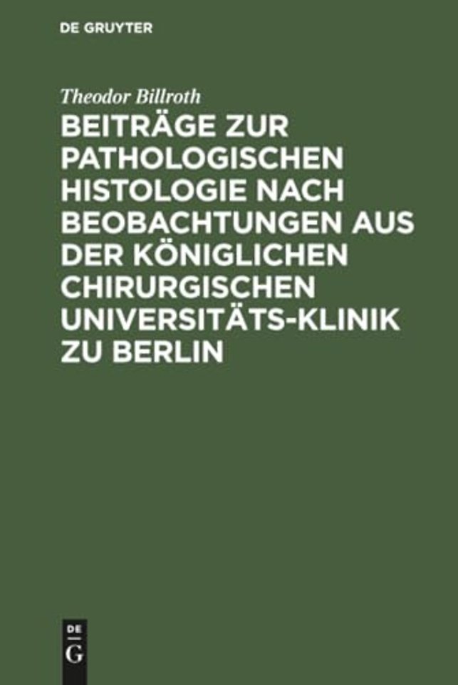 Beiträge zur pathologischen Histologie nach Beobachtungen aus der Königlichen chirurgischen Universitäts–Klinik zu Berlin