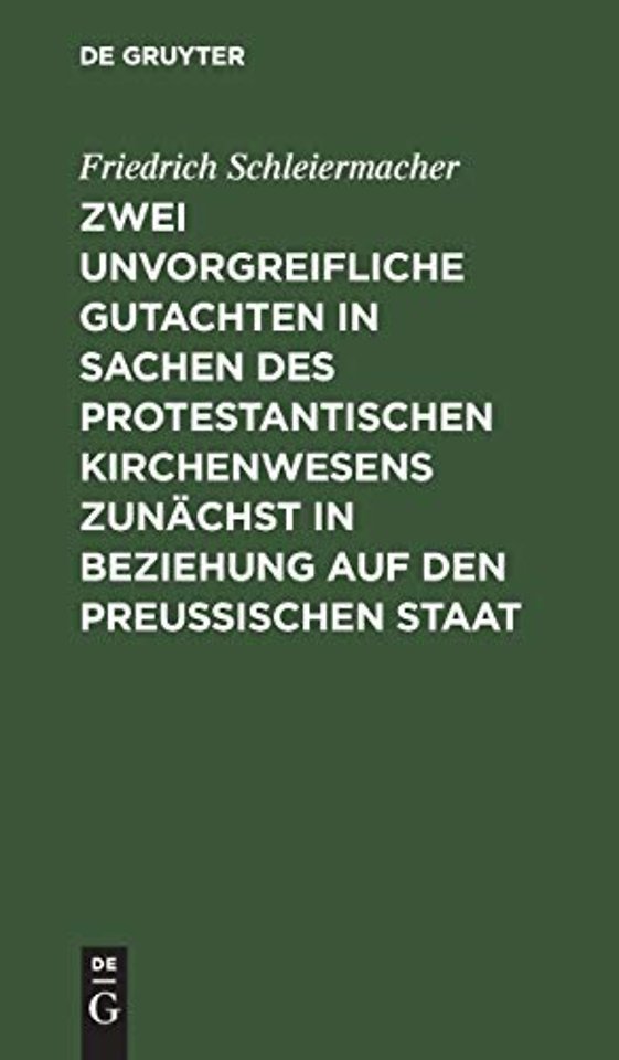 Zwei unvorgreifliche Gutachten in Sachen des protestantischen Kirchenwesens zunachst in Beziehung auf den Preußischen Staat