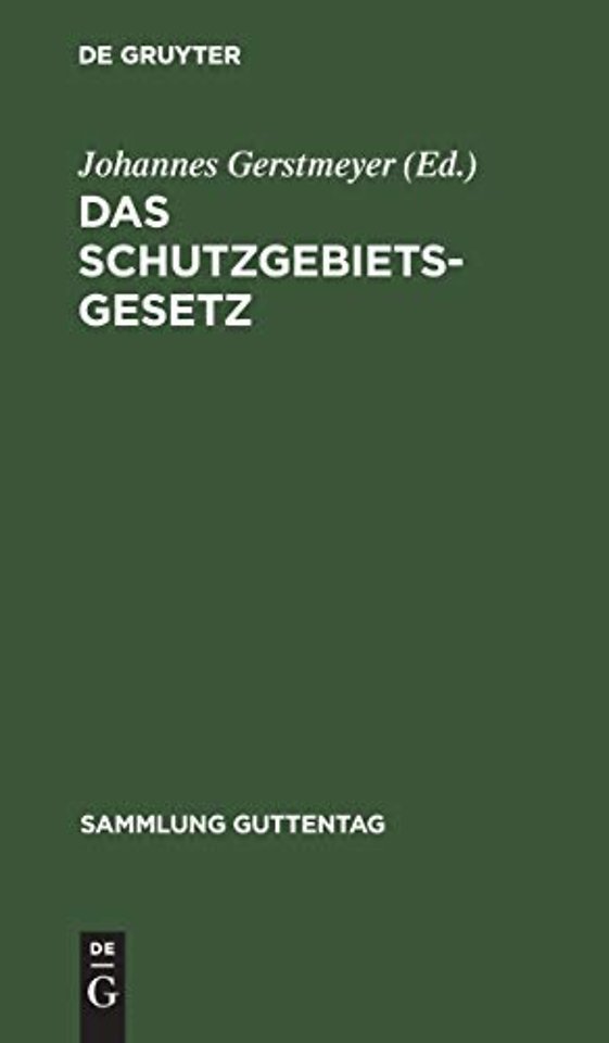 Das Schutzgebietsgesetz – Nebst der Verordnung betr. die Rechtsverhältnisse in den Schutzgebieten und dem Gesetz über die Konsularger