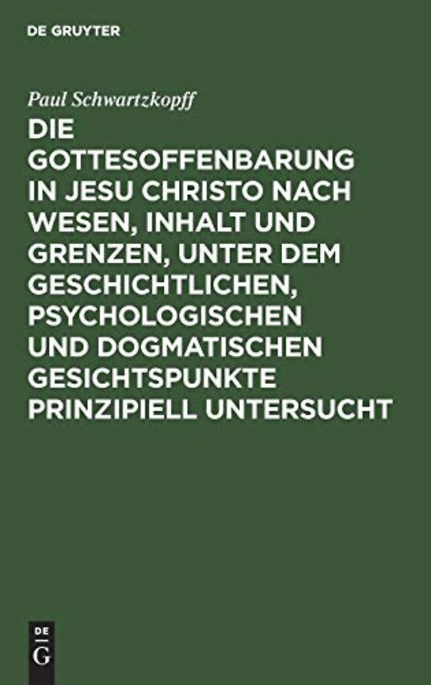 Die Gottesoffenbarung in Jesu Christo nach Wesen, Inhalt und Grenzen, unter dem geschichtlichen, psychologischen und dogmatischen Gesichtspunkte pr