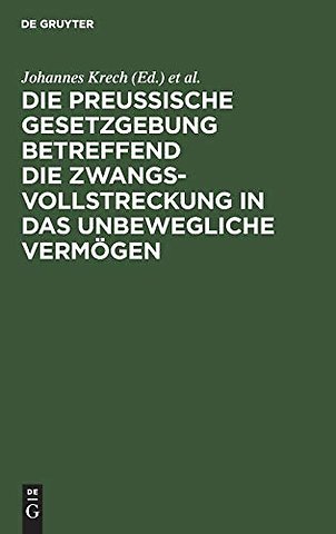 Die Preuβische Gesetzgebung betreffend die Zwang – Mit Kommentar und mit einem Anhange betreffend die Bestimmungen über freiwillige Subhaftationen