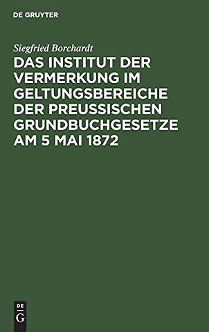 Das Institut der Vermerkung im Geltungsbereiche der preuβischen Grundbuchgesetze am 5 Mai 1872