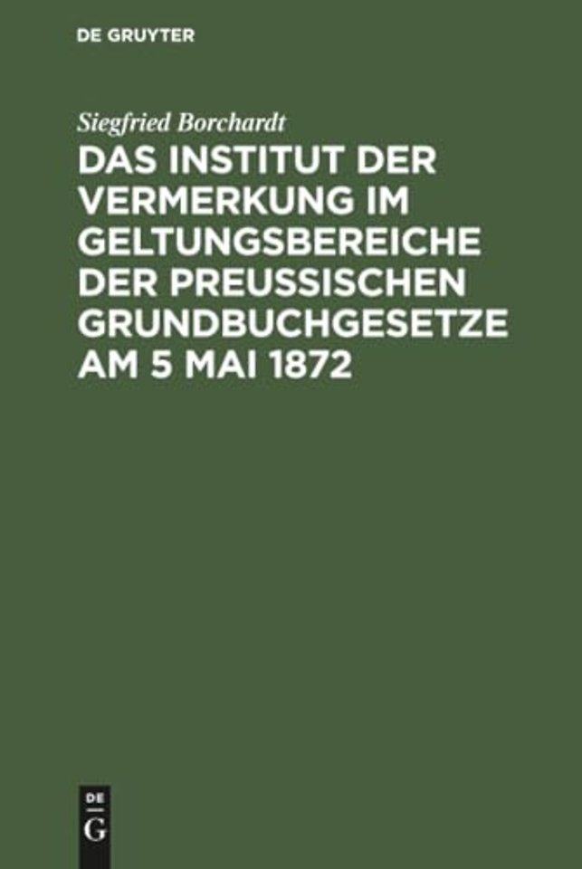 Das Institut der Vermerkung im Geltungsbereiche der preuβischen Grundbuchgesetze am 5 Mai 1872