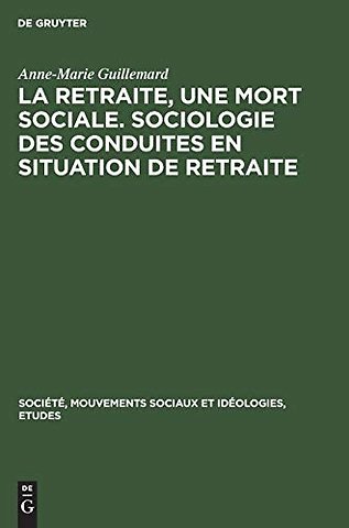 La Retraite, Une Mort Sociale. Sociologie Des Conduites En Situation de Retraite