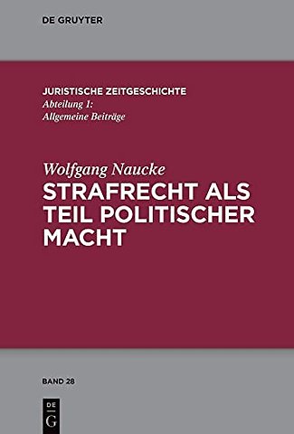 Strafrecht als Teil politischer Macht – Beiträge zur juristischen Zeitgeschichte