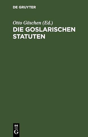 Die goslarischen Statuten – Mit einer systematischen Zusammenstellung der darin enthaltenen Rechtssätze und Vergleichung des Sachs