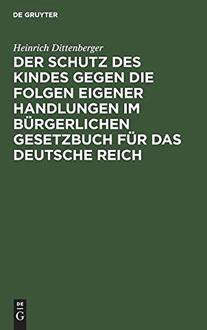 Der Schutz des Kindes gegen die Folgen eigener Handlungen im Bürgerlichen Gesetzbuch für das Deutsche Reich