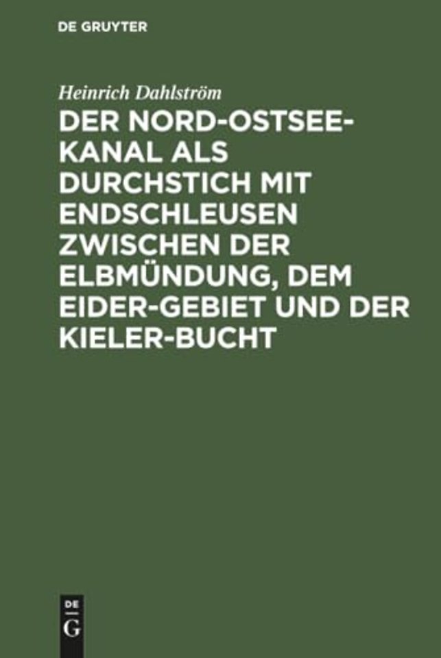 Der Nord–Ostsee–Kanal als Durchstich mit Endschl – Mit einem den Rückgang der Segelschiffahrt und die Frachtdampfer–Rhederei befreffenden Anhang und