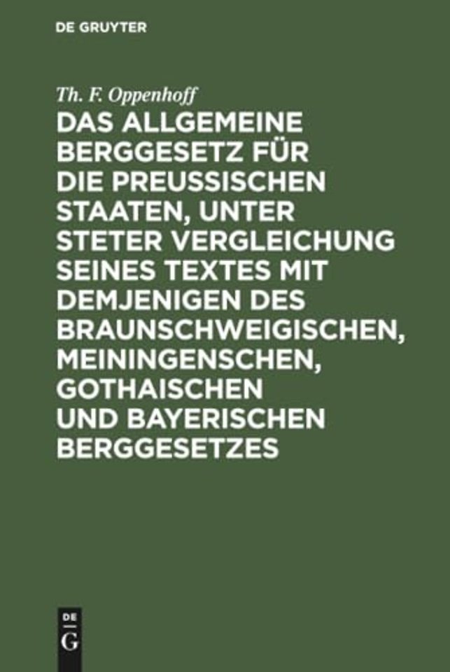 Das Allgemeine Berggesetz Fur Die Preußischen Staaten, Unter Steter Vergleichung Seines Textes Mit Demjenigen Des Braunschweigischen, Meiningenschen, Gothaischen Und Bayerischen Berggesetzes