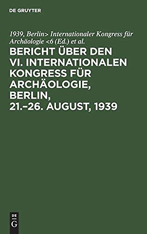 Bericht über den VI. Internationalen Kongress für Archäologie, Berlin, 21.–26. August, 1939