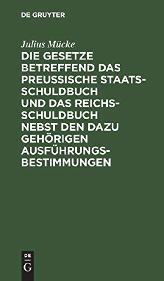 Die Gesetze Betreffend Das Preußische Staatsschuldbuch Und Das Reichsschuldbuch Nebst Den Dazu Gehorigen Ausfuhrungsbestimmungen