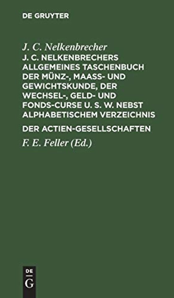 J. C. Nelkenbrechers allgemeines Taschenbuch der Münz–, Maaβ– und Gewichtskunde, der Wechsel–, Geld– und Fonds–Curse u. s. w. nebst alphabetische