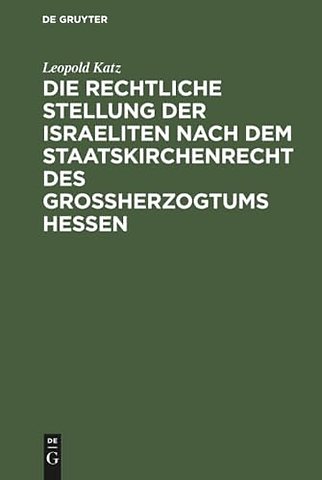 Die Rechtliche Stellung Der Israeliten Nach Dem Staatskirchenrecht Des Grossherzogtums Hessen