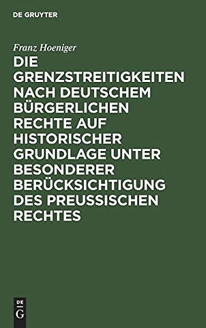 Die Grenzstreitigkeiten nach deutschem bürgerlichen Rechte auf historischer Grundlage unter besonderer Berücksichtigung des preussischen