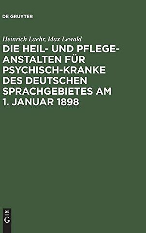 Die Heil– und Pflege–Anstalten für Psychisch–Kranke des deutschen Sprachgebietes am 1. Januar 1898