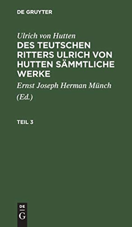 Ulrich von Hutten: Des teutschen Ritters Ulrich von Hutten sämmtliche Werke. Teil 3