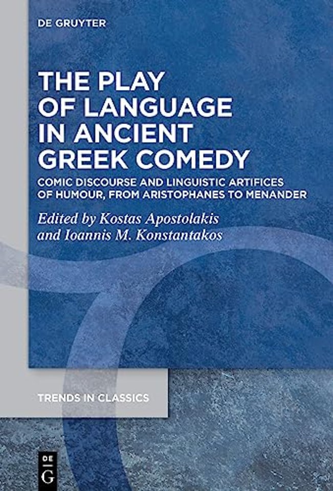 The Play of Language in Ancient Greek Comedy – Comic Discourse and Linguistic Artifices of Humour, from Aristophanes to Menander