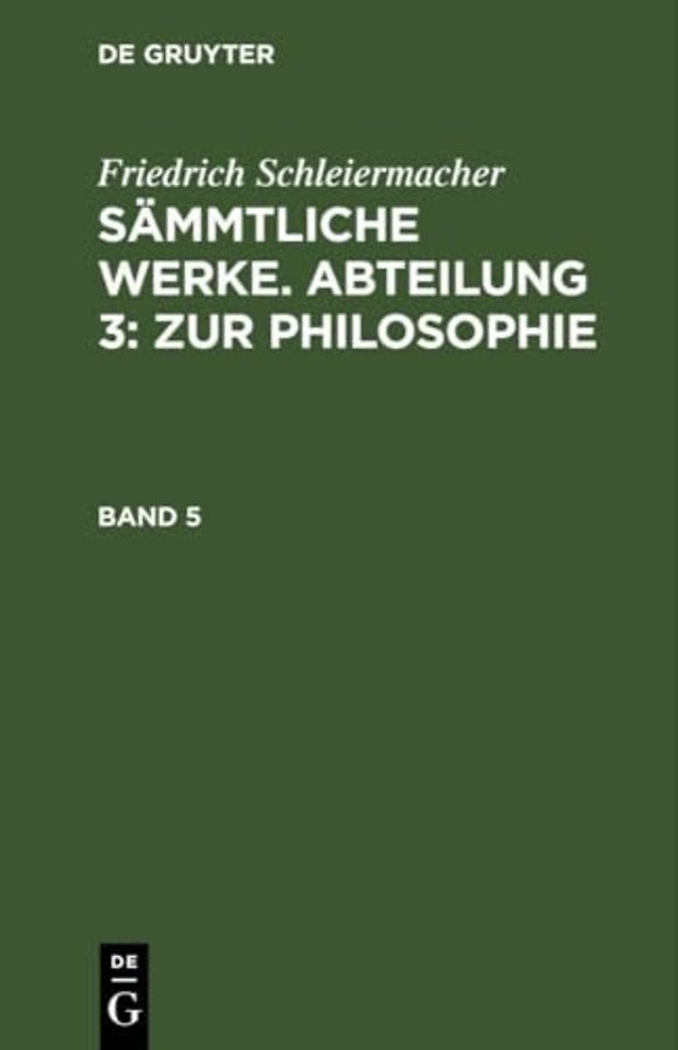 Friedrich Schleiermacher: Sämmtliche Werke. Abteilung 3: Zur Philosophie. Band 5