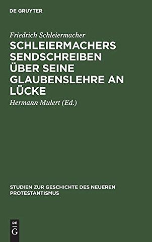 Schleiermachers Sendschreiben über seine Glaubenslehre an Lücke