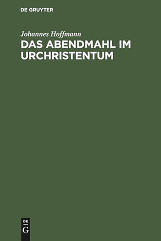 Das Abendmahl im Urchristentum – Eine exegetische und historisch–kritische Untersuchung