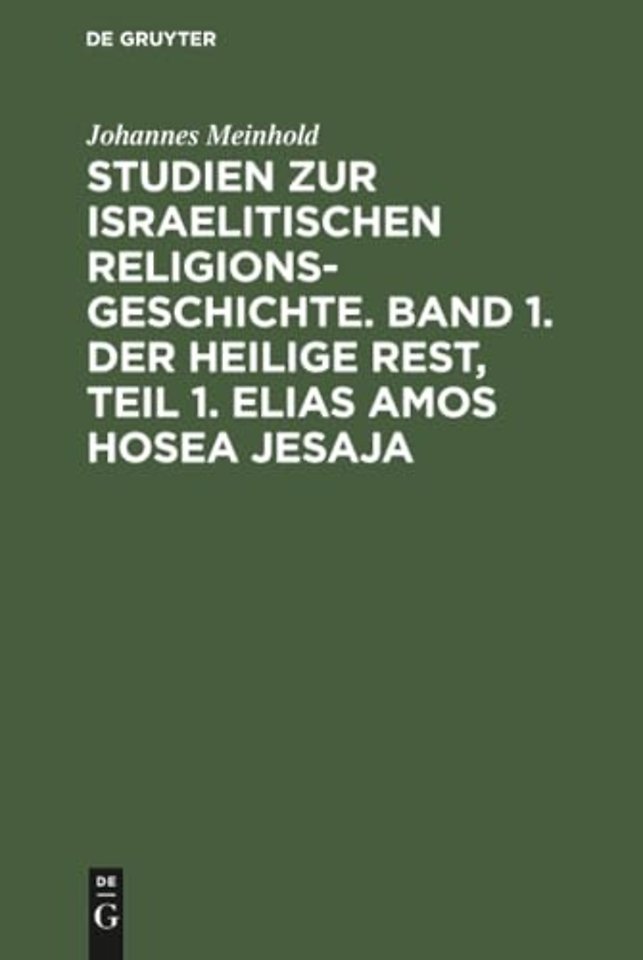 Studien Zur Israelitischen Religionsgeschichte. Band 1. Der Heilige Rest, Teil 1. Elias Amos Hosea Jesaja
