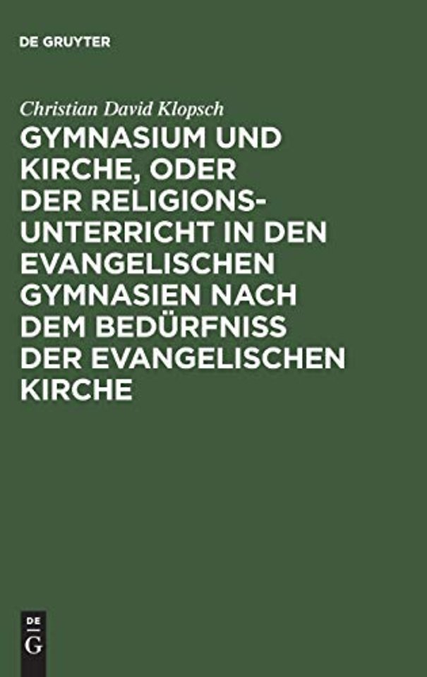 Gymnasium und Kirche, oder der Religionsunterricht in den evangelischen Gymnasien nach dem Bedürfniβ der evangelischen Kirche