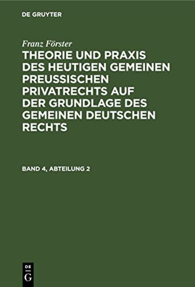 Franz Förster: Theorie und Praxis des heutigen gemeinen preuβischen Privatrechts auf der Grundlage des gemeinen deutschen Rechts. Band 4, A