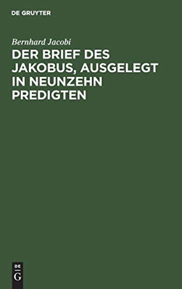 Der Brief des Jakobus, ausgelegt in Neunzehn Pre – Als Zugabe Neun Predigten über das erste Capitel des Evangeliums Johannis