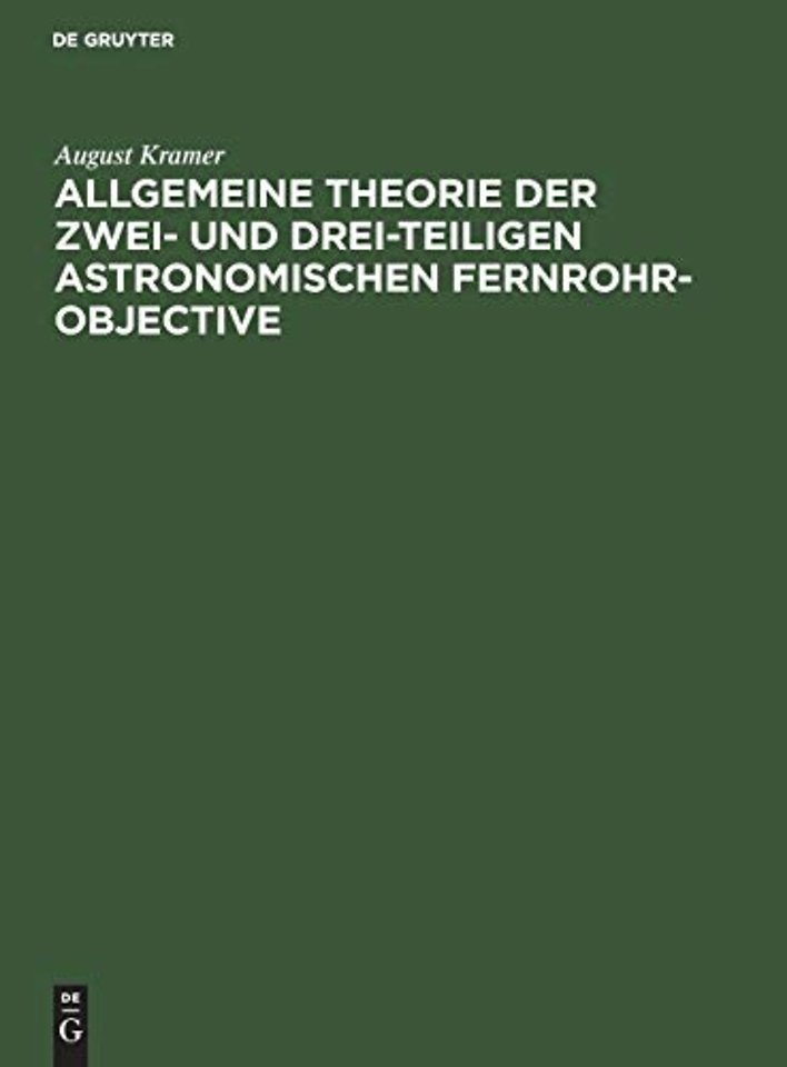 Allgemeine Theorie der zwei– und drei–teiligen astronomischen Fernrohr–Objective