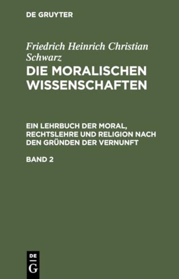 Friedrich Heinrich Christian Schwarz: Die moralischen Wissenschaften. Ein Lehrbuch der Moral, Rechtslehre und Religion nach den Gründen d