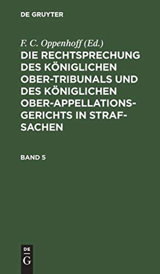 Die Rechtsprechung Des Koniglichen Ober-Tribunals Und Des Koniglichen Ober-Appellations-Gerichts in Straf-Sachen. Band 5