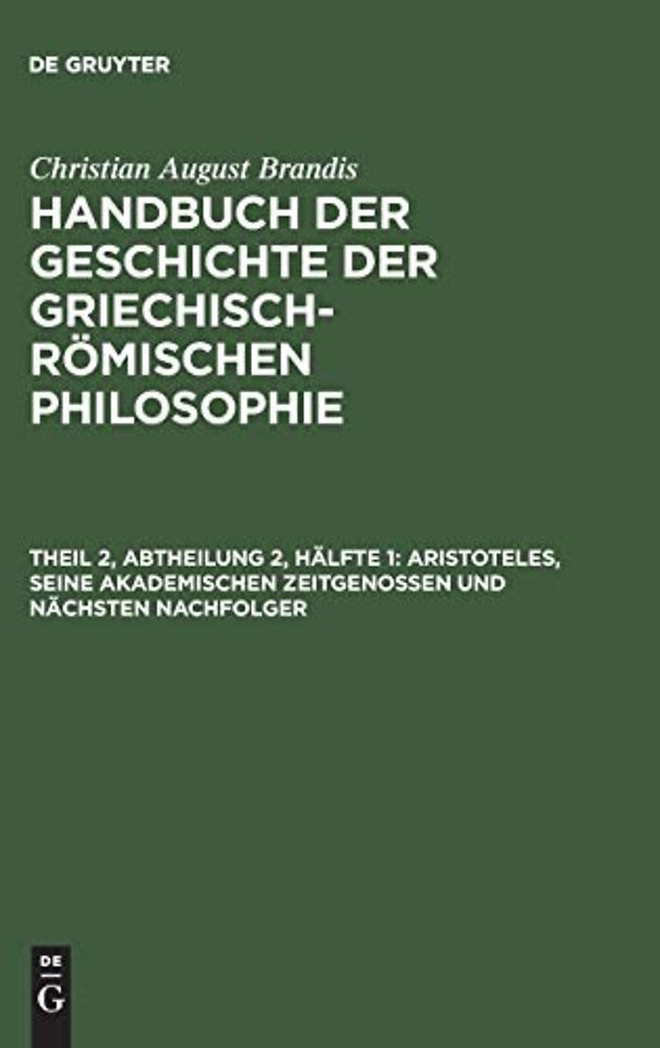 Handbuch der Geschichte der Griechisch-Romischen Philosophie, Theil 2, Abtheilung 2, Halfte 1, Aristoteles, seine akademischen Zeitgenossen und nachsten Nachfolger