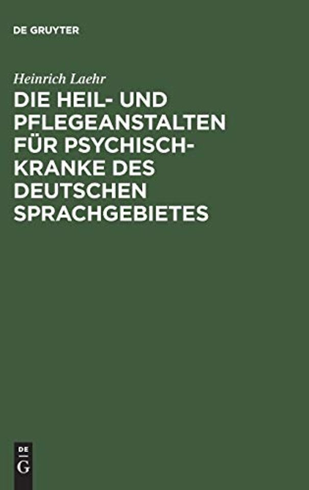 Die Heil– und Pflegeanstalten für Psychisch–Kranke des deutschen Sprachgebietes