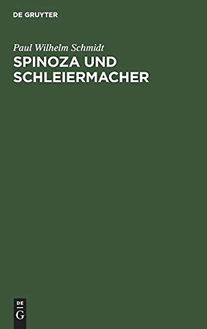 Spinoza und Schleiermacher – Die Geschichte ihrer Systeme und ihr gegenseitiges Verhältniβ. Ein dogmengeschichter Versuch