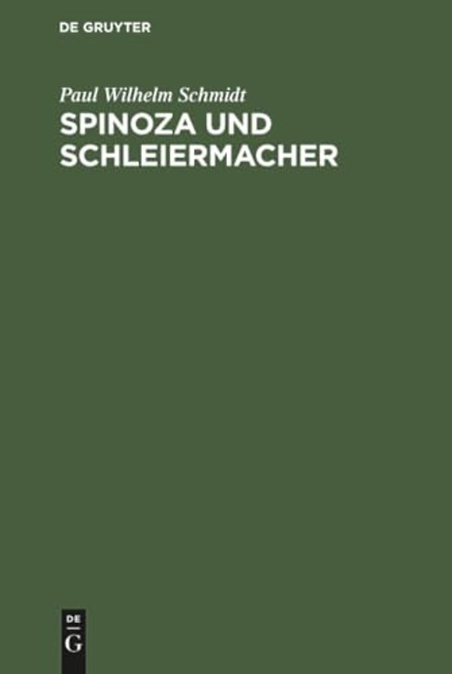 Spinoza und Schleiermacher – Die Geschichte ihrer Systeme und ihr gegenseitiges Verhältniβ. Ein dogmengeschichter Versuch