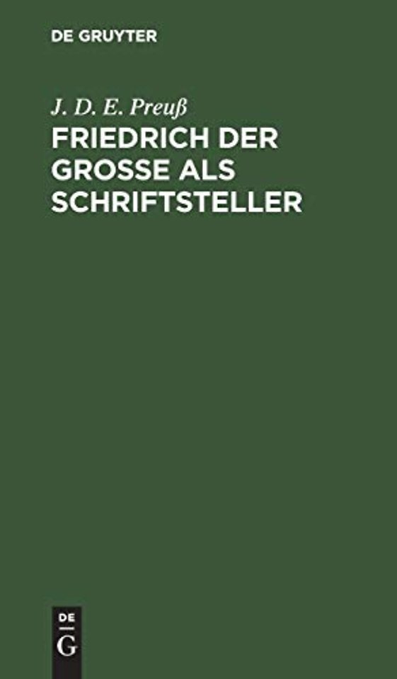 Friedrich der Groβe als Schriftsteller – Vorarbeit zu einer echten und vollständigen Ausgabe seiner Werke. Bei Annäherung des groβen preuβischen Thron