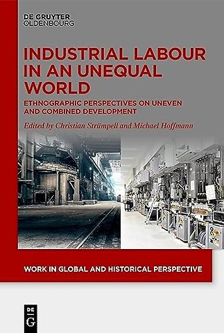Industrial Labour in an Unequal World – Ethnographic Perspectives on Uneven and Combined Development
