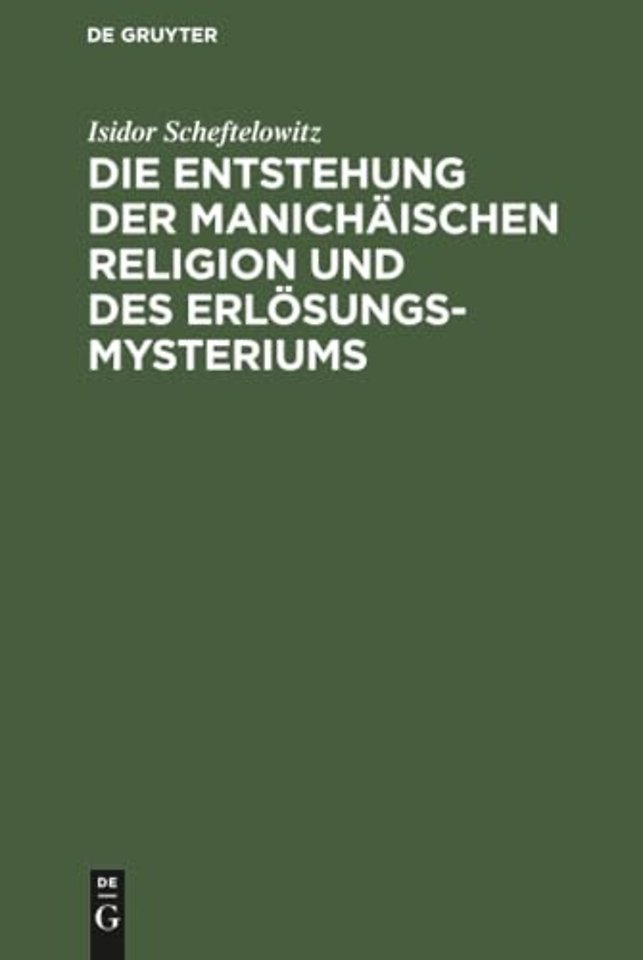 Die Entstehung der Manichäischen Religion und des Erlösungsmysteriums