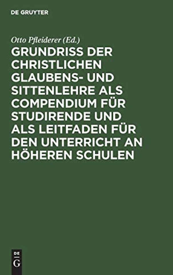 Grundriβ der christlichen Glaubens– und Sittenlehre als Compendium für Studirende und als Leitfaden für den Unterricht an höheren Schulen