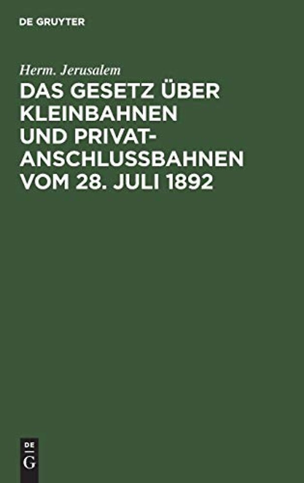 Das Gesetz über Kleinbahnen und Privatanschluβba – Nebst der Ausführungsanweisung zu diesem Gesetze vom 22. August 1892