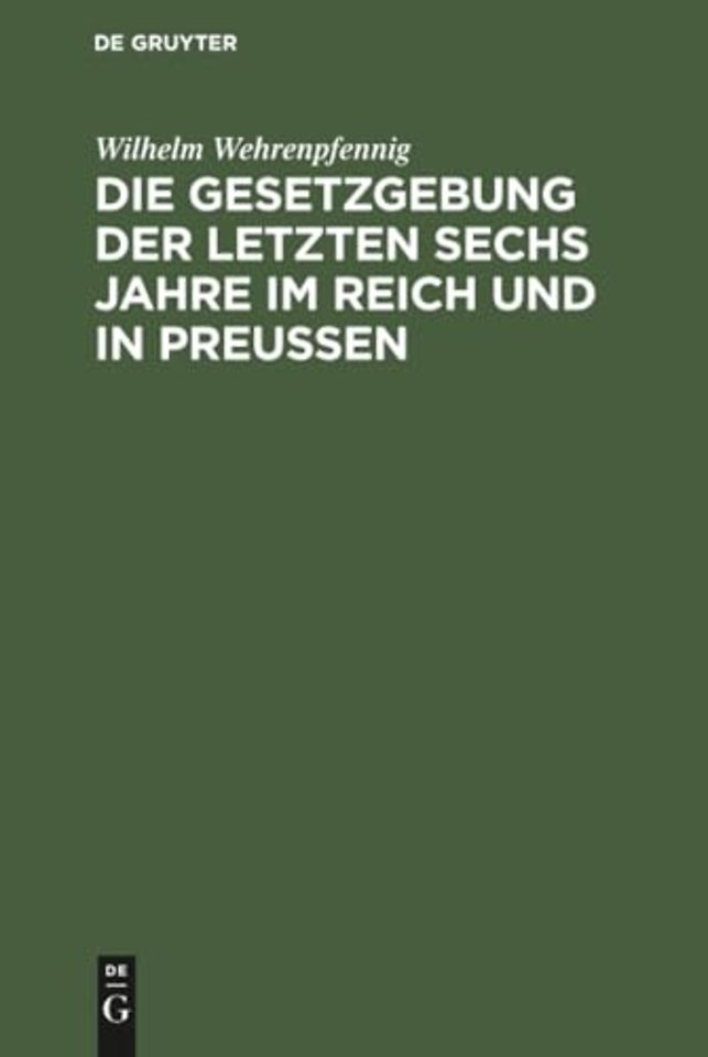 Die Gesetzgebung der letzten sechs Jahre im Reich und in Preuβen