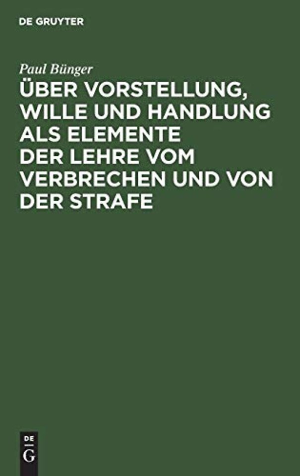 Uber Vorstellung, Wille Und Handlung ALS Elemente Der Lehre Vom Verbrechen Und Von Der Strafe